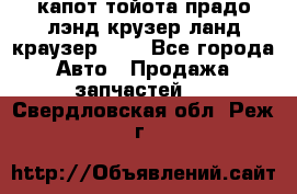 капот тойота прадо лэнд крузер ланд краузер 150 - Все города Авто » Продажа запчастей   . Свердловская обл.,Реж г.